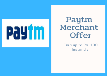 Paytm Merchant Offer: Earn Up to Rs. 100 Free Instantly