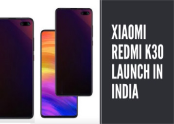 Xiaomi Redmi K30 launch in India - Release date, Price and Specifications 