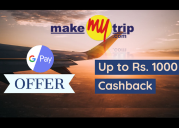 MakeMyTrip Google Pay Offer - Up to Rs.1000 cashback with Zero Cancellation