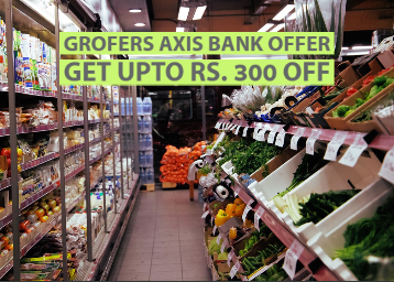 Grofers Axis Bank Offer - Get Upto Rs. 300 Off 