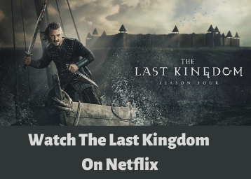 How To Watch The Last Kingdom On Netflix For Free? 