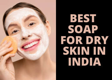 Best Soap For Dry Skin in India For Healthy Skin