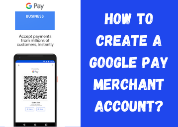 Google Pay Merchant Account - How to Create a Merchant Account?