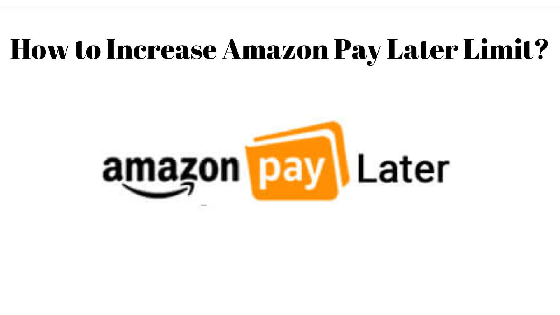 How to Increase Amazon Pay Later Limit Shop Without Any Worry!