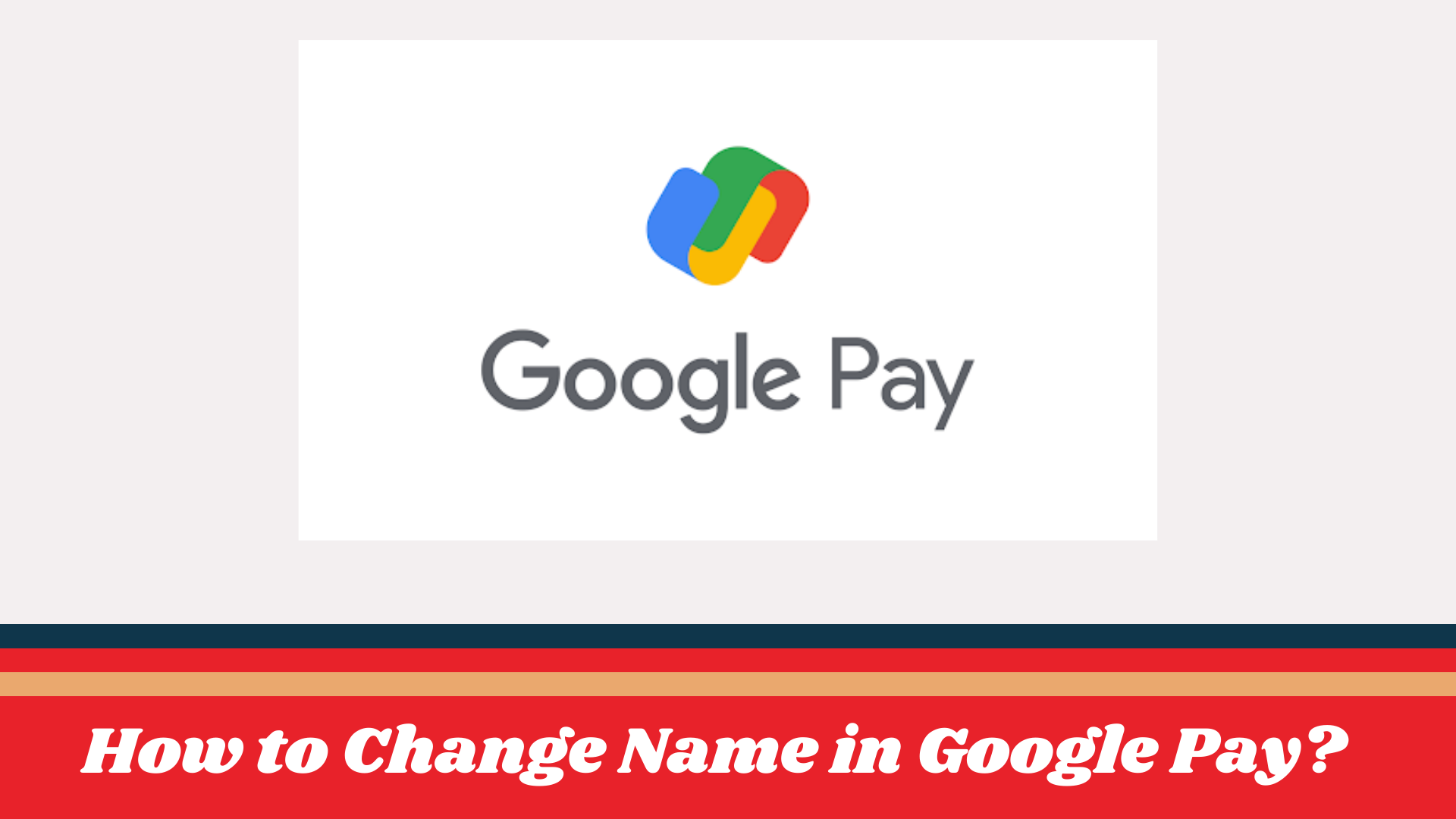 How To Change Name In Google Pay? 
