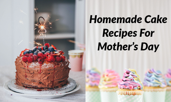 Homemade Cake Recipes: This Mother's Day Bake A Cake During Lockdown Homemade Cake Recipes: This Mother's Day Bake A Cake During Lockdown