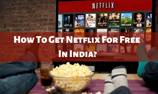 how-to-get-netflix-for-free-in-india