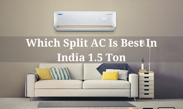 Which Split AC Is Best In India 1.5 Ton