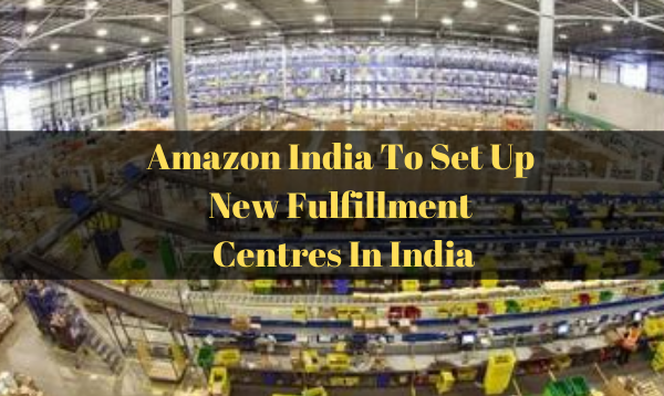 Amazon India To Set Up New Fulfillment Centres In India