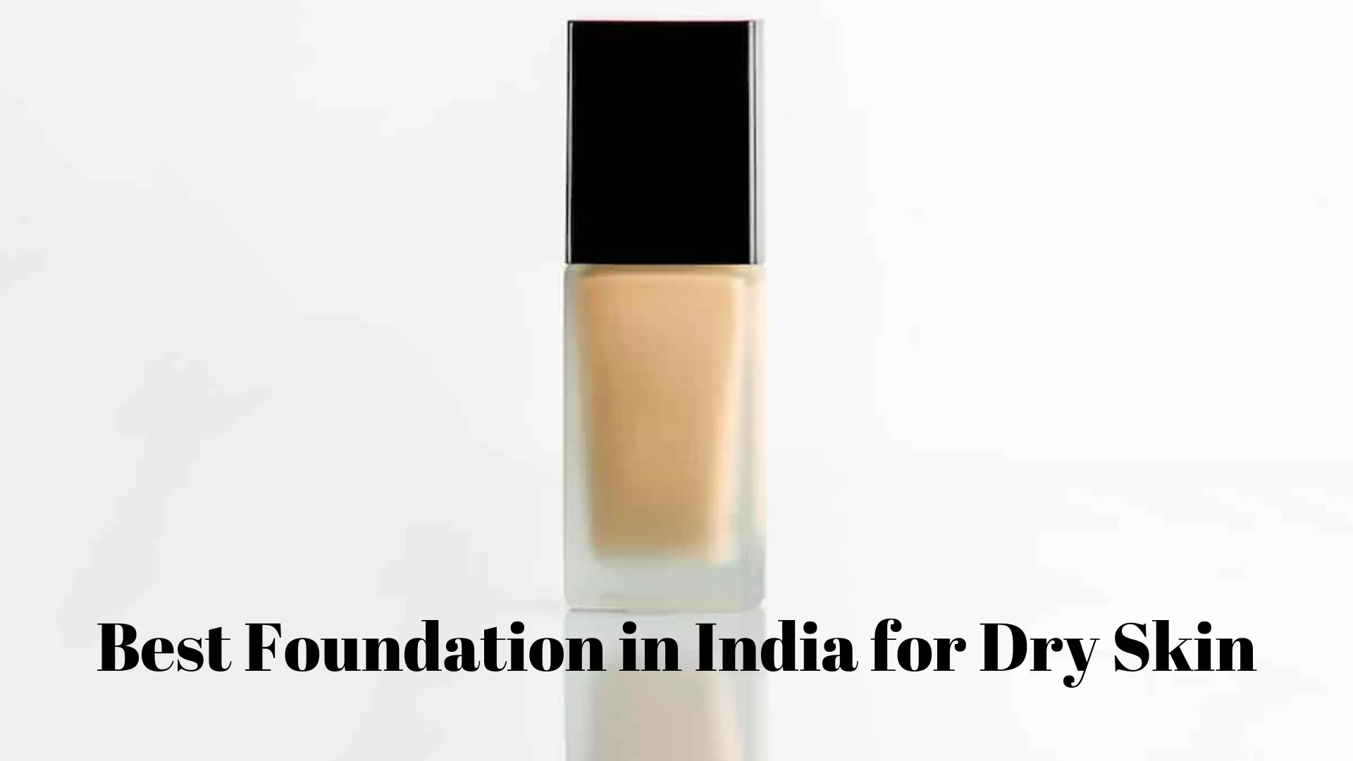 Best Foundation in India for Dry Skin