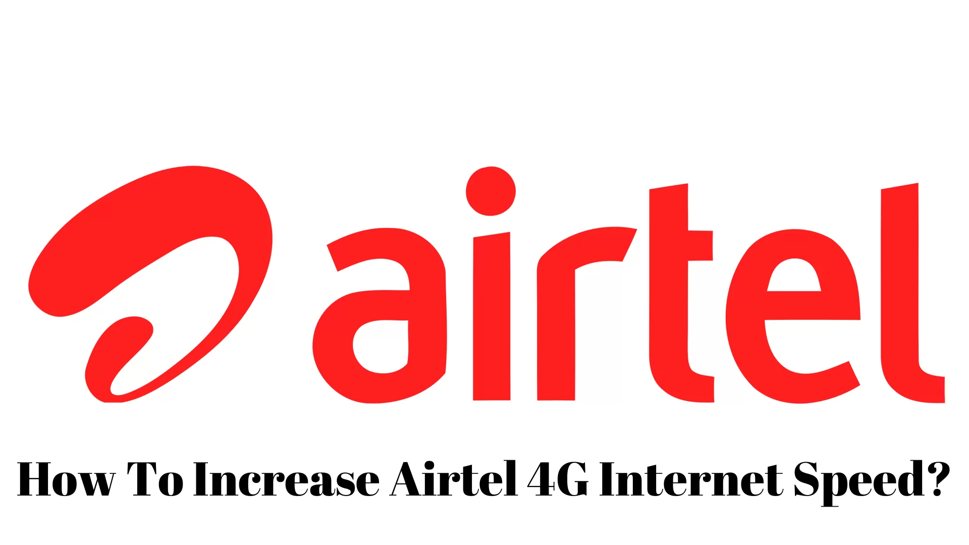 How To Increase Airtel 4G Internet Speed?