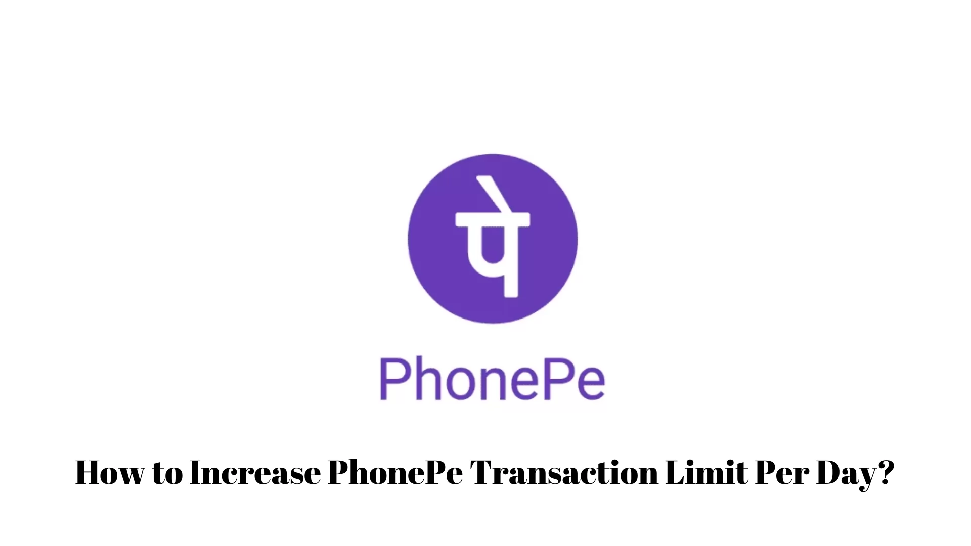 How to Increase PhonePe Transaction Limit Per Day?