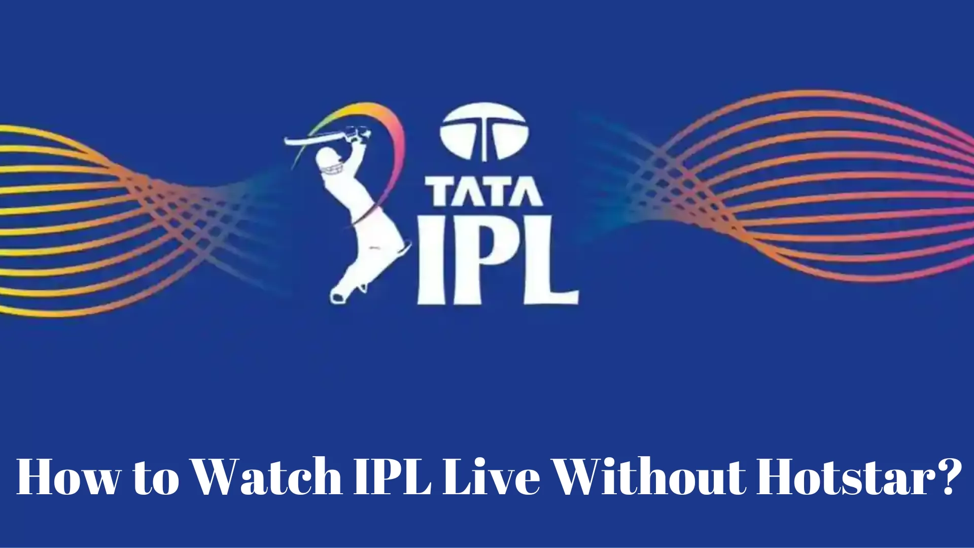 How to Watch IPL Live Without Hotstar? 