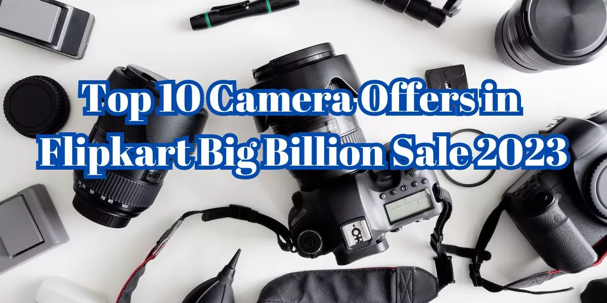 Top 10 Camera Offers in Flipkart Big Billion Sale 2023