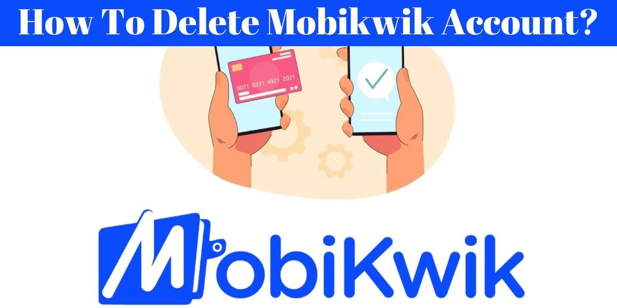 How To Delete Mobikwik Account?