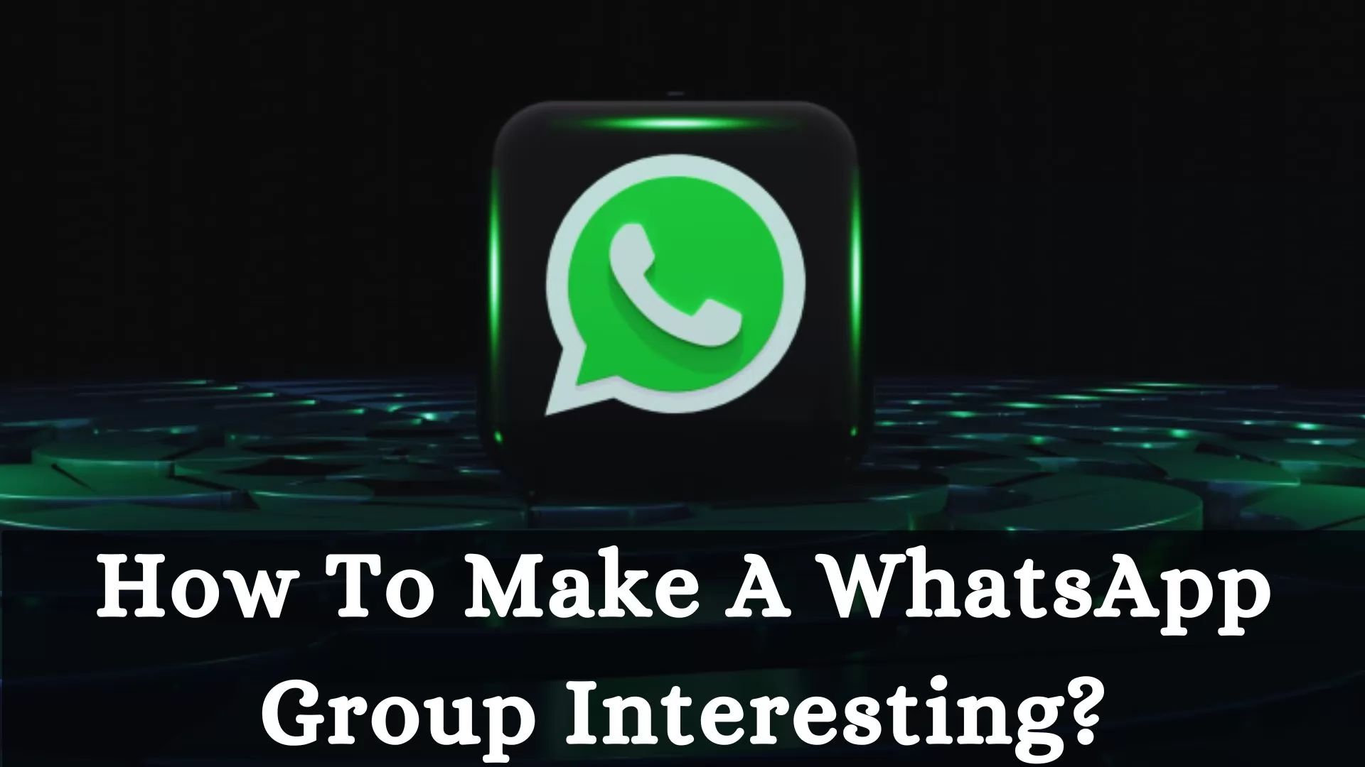 How To Make A WhatsApp Group Interesting