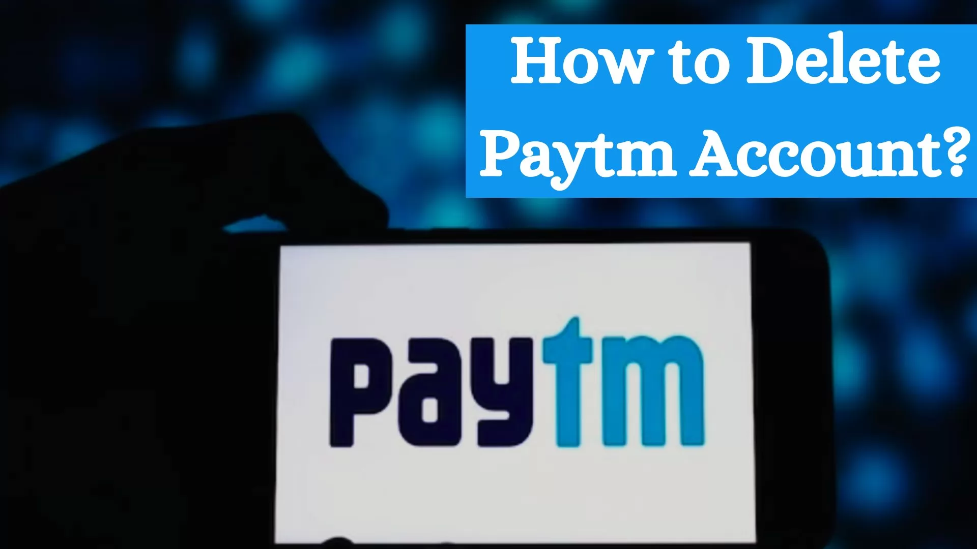 How To Delete Paytm Account