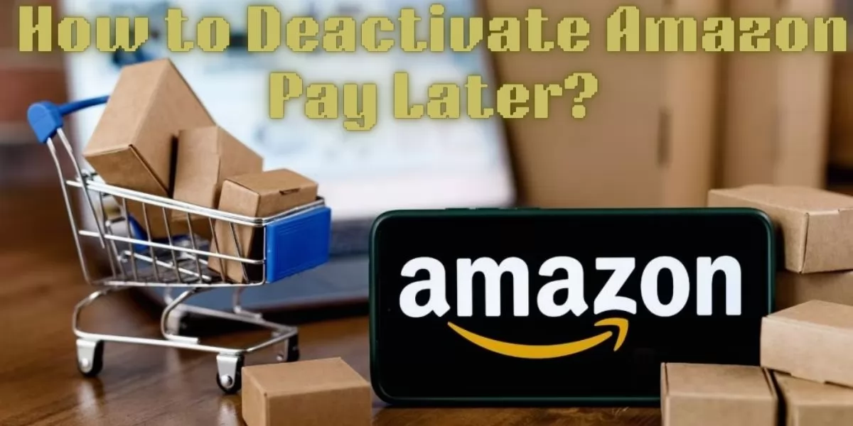 how to deactivate Amazon Pay Later